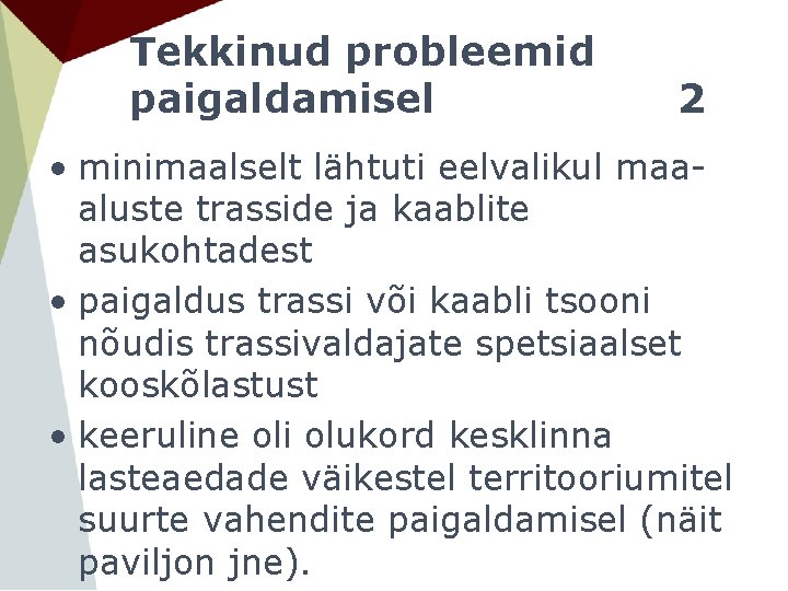Tekkinud probleemid paigaldamisel 2 • minimaalselt lähtuti eelvalikul maa- aluste trasside ja kaablite asukohtadest Tekkinud probleemid paigaldamisel 2 • minimaalselt lähtuti eelvalikul maa- aluste trasside ja kaablite asukohtadest