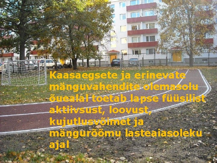 Kaasaegsete ja erinevate mänguvahendite olemasolu õuealal toetab lapse füüsilist aktiivsust, loovust, kujutlusvõimet ja mängurõõmu Kaasaegsete ja erinevate mänguvahendite olemasolu õuealal toetab lapse füüsilist aktiivsust, loovust, kujutlusvõimet ja mängurõõmu