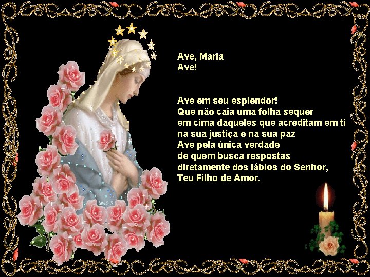 Ave, Maria Ave! Ave em seu esplendor! Que não caia uma folha sequer em