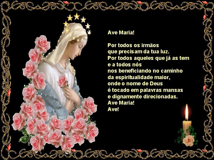 Ave Maria! Por todos os irmãos que precisam da tua luz. Por todos aqueles