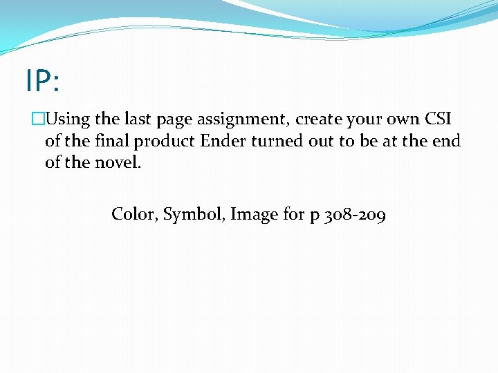 IP: �Using the last page assignment, create your own CSI of the final product IP: �Using the last page assignment, create your own CSI of the final product