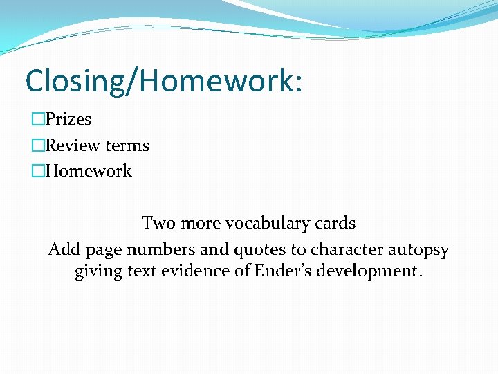 Closing/Homework: �Prizes �Review terms �Homework Two more vocabulary cards Add page numbers and quotes Closing/Homework: �Prizes �Review terms �Homework Two more vocabulary cards Add page numbers and quotes