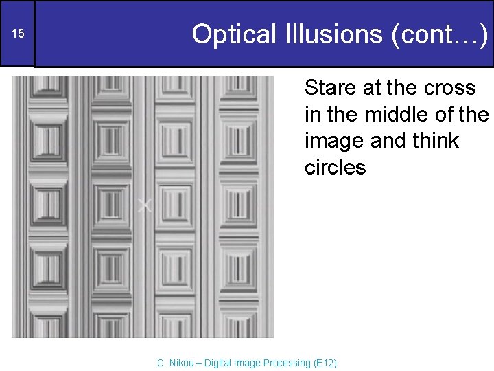 15 Optical Illusions (cont…) Stare at the cross in the middle of the image