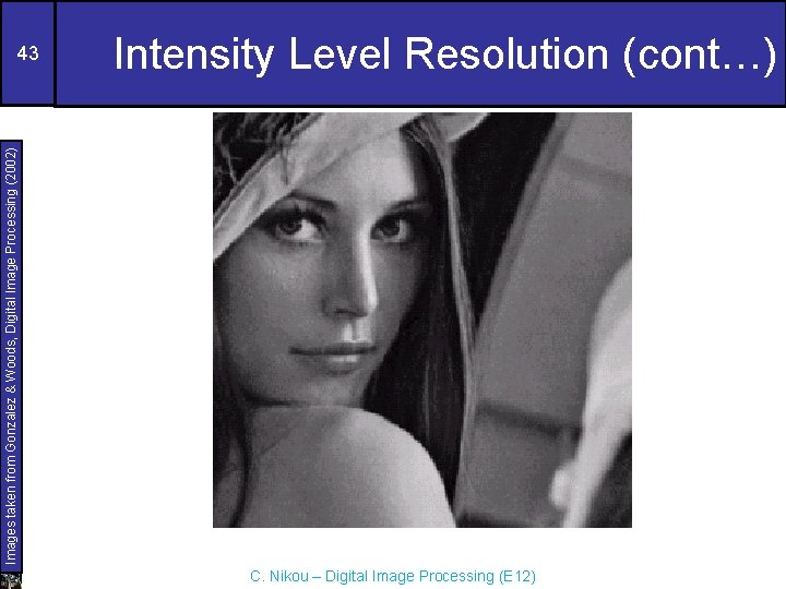 Intensity Level Resolution (cont…) Images taken from Gonzalez & Woods, Digital Image Processing (2002)