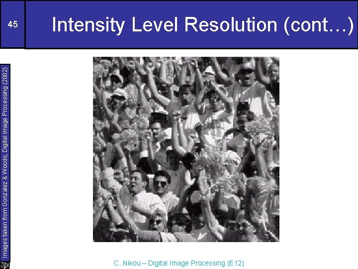 Intensity Level Resolution (cont…) Images taken from Gonzalez & Woods, Digital Image Processing (2002)