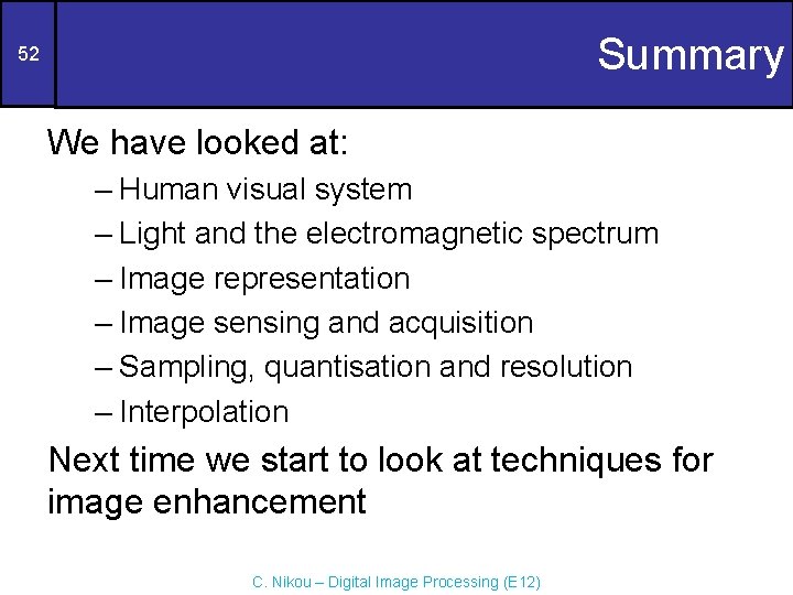 Summary 52 We have looked at: – Human visual system – Light and the