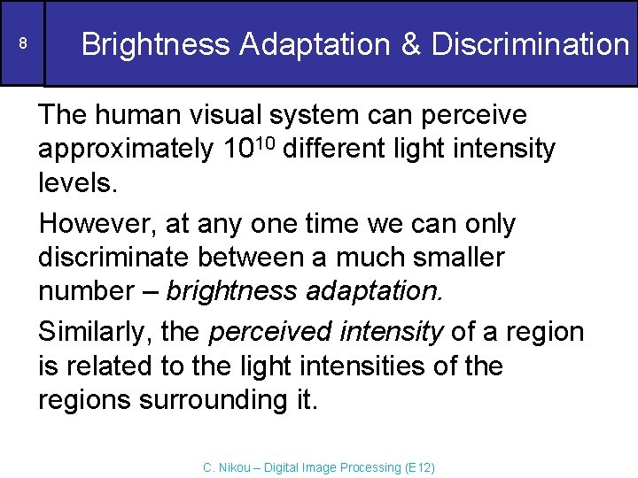 8 Brightness Adaptation & Discrimination The human visual system can perceive approximately 1010 different