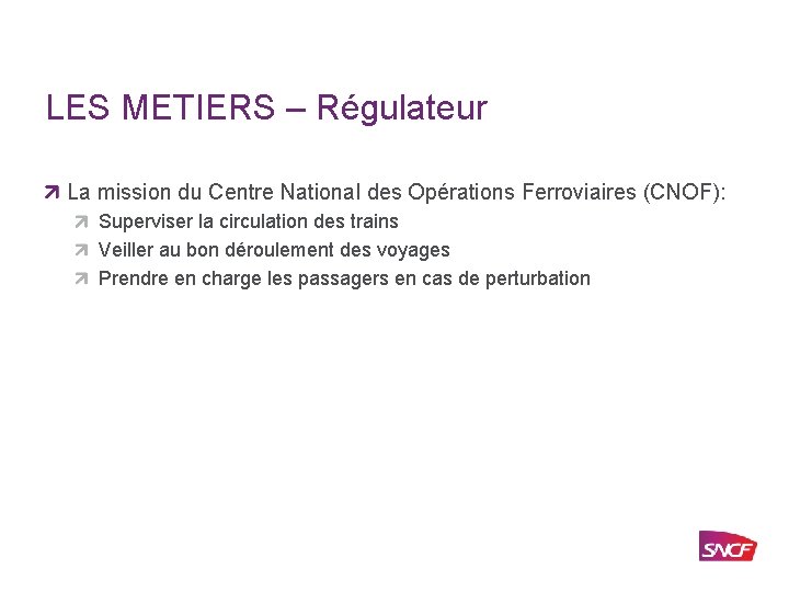LES METIERS – Régulateur La mission du Centre National des Opérations Ferroviaires (CNOF): Superviser