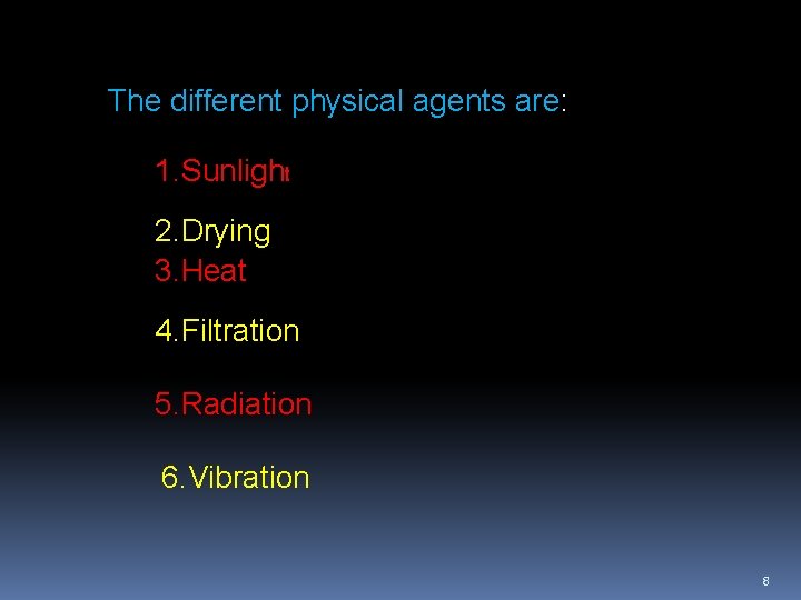 The different physical agents are: 1. Sunlight 2. Drying 3. Heat 4. Filtration 5.