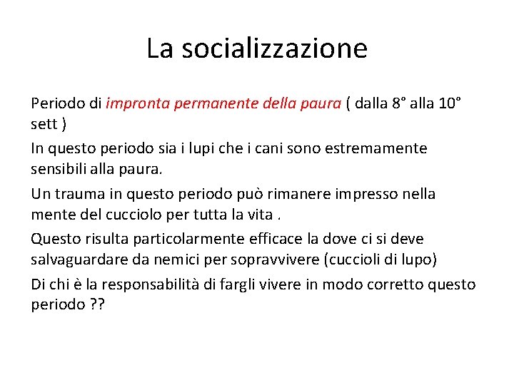 La socializzazione Periodo di impronta permanente della paura ( dalla 8° alla 10° sett