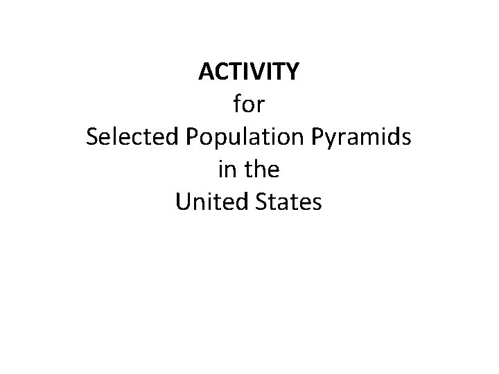 ACTIVITY for Selected Population Pyramids in the United States 