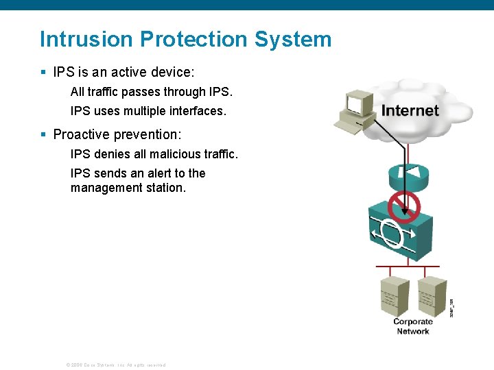 Intrusion Protection System § IPS is an active device: All traffic passes through IPS