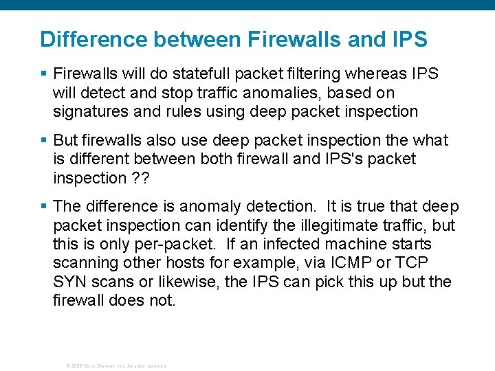 Difference between Firewalls and IPS § Firewalls will do statefull packet filtering whereas IPS