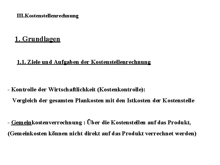 III. Kostenstellenrechnung 1. Grundlagen 1. 1. Ziele und Aufgaben der Kostenstellenrechnung - Kontrolle der