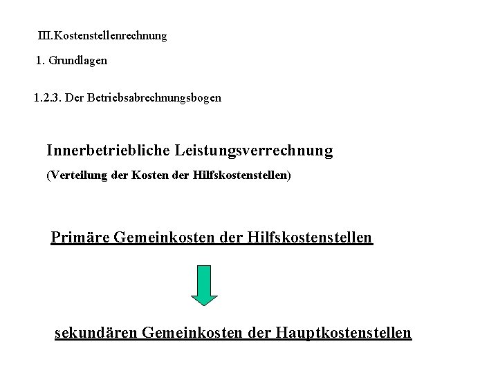 III. Kostenstellenrechnung 1. Grundlagen 1. 2. 3. Der Betriebsabrechnungsbogen Innerbetriebliche Leistungsverrechnung (Verteilung der Kosten