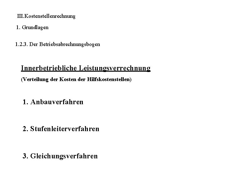 III. Kostenstellenrechnung 1. Grundlagen 1. 2. 3. Der Betriebsabrechnungsbogen Innerbetriebliche Leistungsverrechnung (Verteilung der Kosten