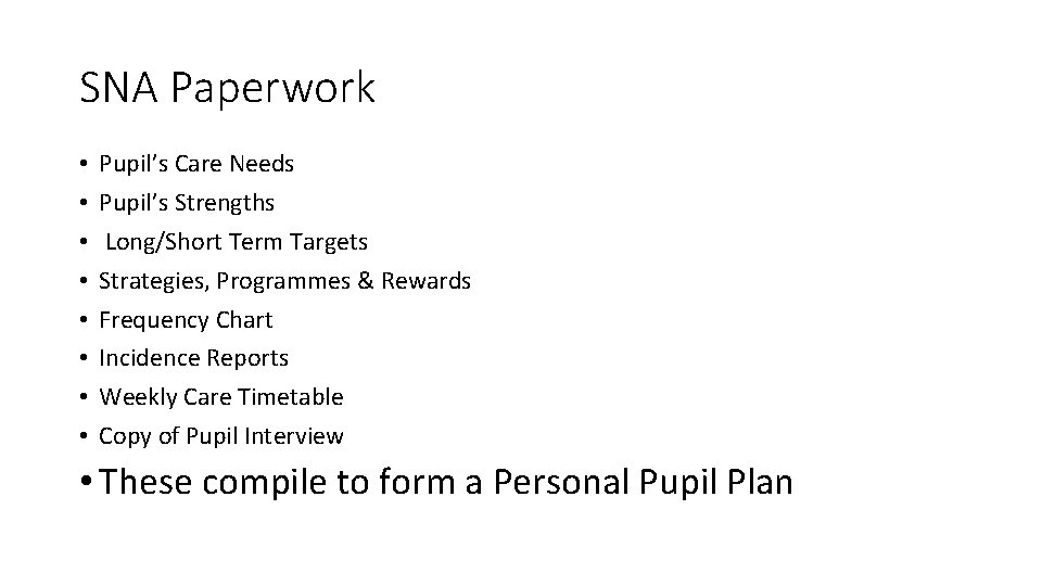 SNA Paperwork • • Pupil’s Care Needs Pupil’s Strengths Long/Short Term Targets Strategies, Programmes
