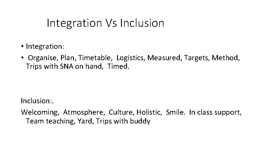 Integration Vs Inclusion • Integration: • Organise, Plan, Timetable, Logistics, Measured, Targets, Method, Trips