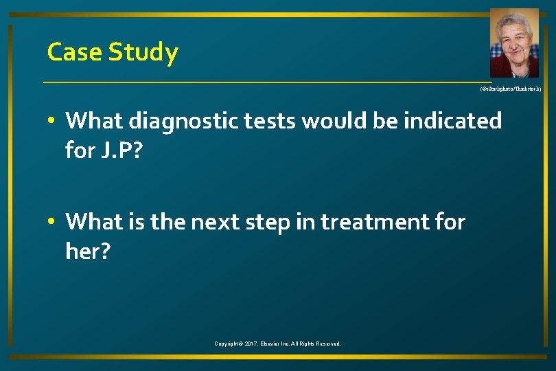 Case Study (©i. Stockphoto/Thinkstock) • What diagnostic tests would be indicated for J. P?