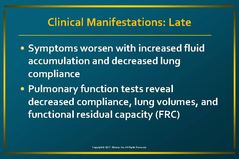 Clinical Manifestations: Late • Symptoms worsen with increased fluid accumulation and decreased lung compliance