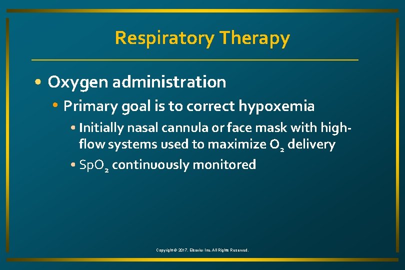 Respiratory Therapy • Oxygen administration • Primary goal is to correct hypoxemia • Initially