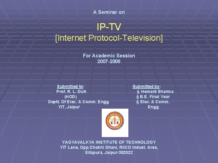 A Seminar on IP-TV [Internet Protocol-Television] For Academic Session 2007 -2008 Submitted to: Prof.