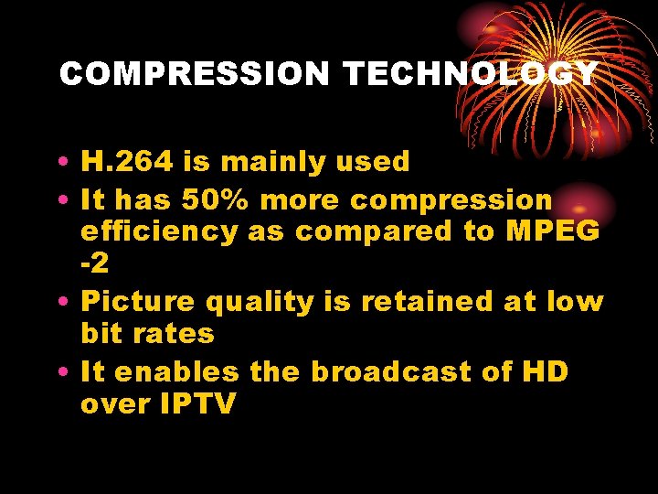 COMPRESSION TECHNOLOGY • H. 264 is mainly used • It has 50% more compression
