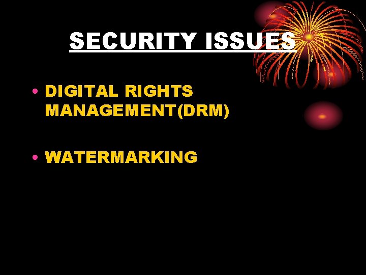 SECURITY ISSUES • DIGITAL RIGHTS MANAGEMENT(DRM) • WATERMARKING 