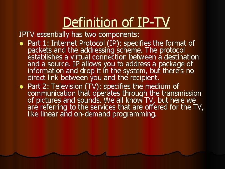 Definition of IP-TV IPTV essentially has two components: l Part 1: Internet Protocol (IP):