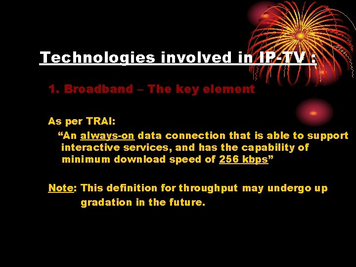 Technologies involved in IP-TV : 1. Broadband – The key element As per TRAI: