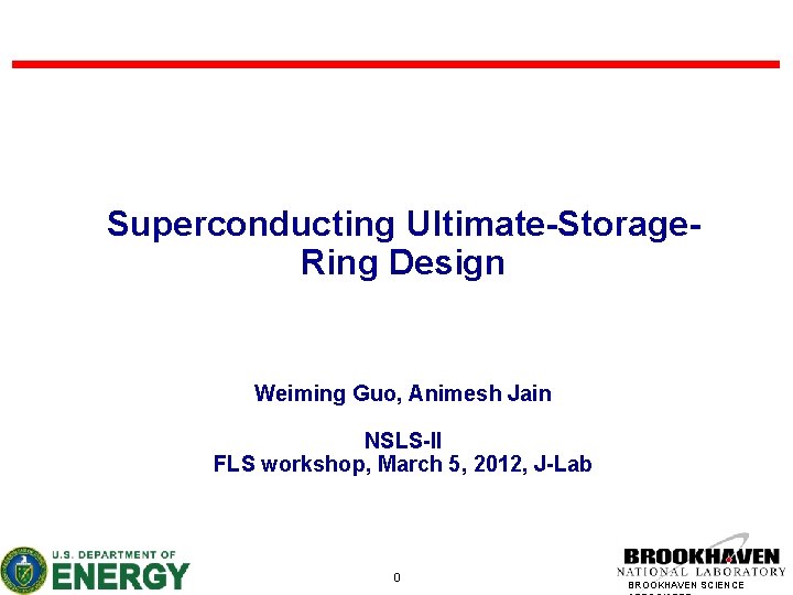 Superconducting Ultimate-Storage. Ring Design Weiming Guo, Animesh Jain NSLS-II FLS workshop, March 5, 2012,