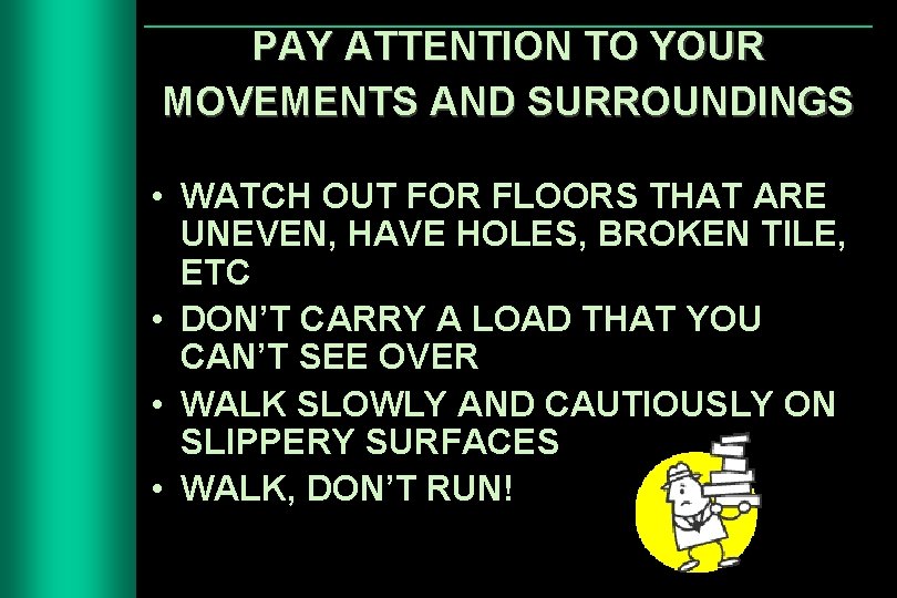 PAY ATTENTION TO YOUR MOVEMENTS AND SURROUNDINGS • WATCH OUT FOR FLOORS THAT ARE