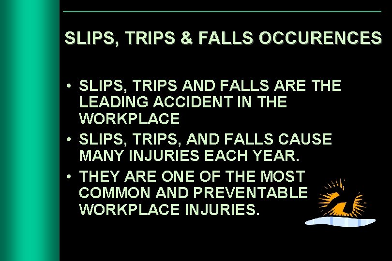 SLIPS, TRIPS & FALLS OCCURENCES • SLIPS, TRIPS AND FALLS ARE THE LEADING ACCIDENT