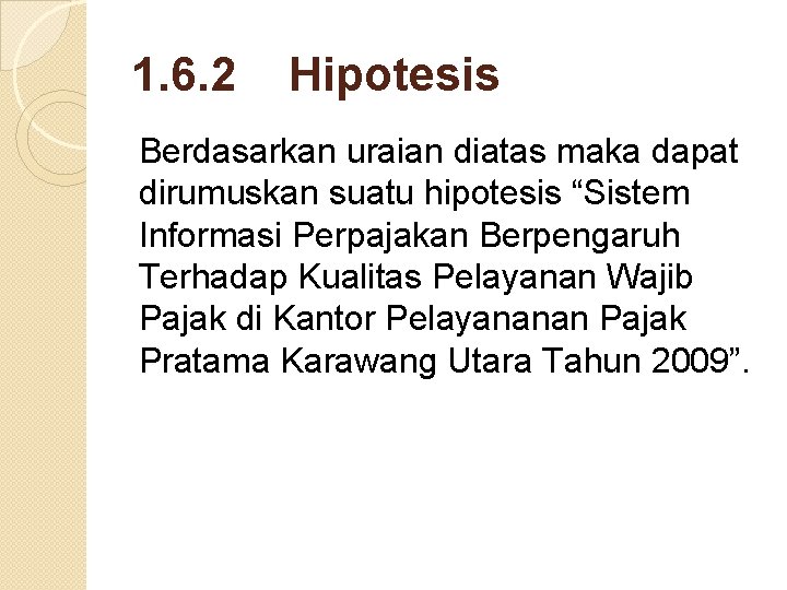 1. 6. 2 Hipotesis Berdasarkan uraian diatas maka dapat dirumuskan suatu hipotesis “Sistem Informasi
