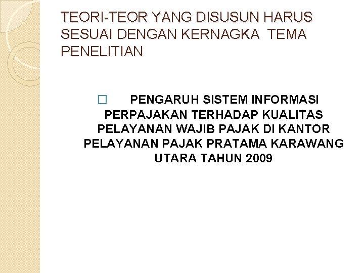 TEORI-TEOR YANG DISUSUN HARUS SESUAI DENGAN KERNAGKA TEMA PENELITIAN � PENGARUH SISTEM INFORMASI PERPAJAKAN