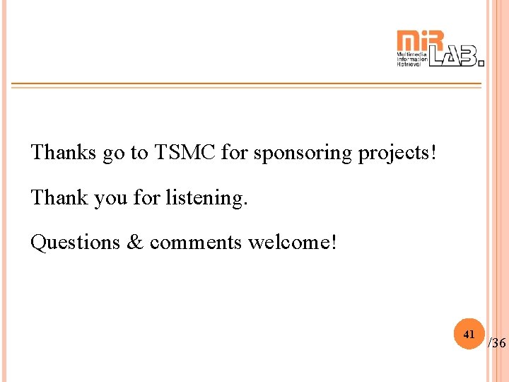 Thanks go to TSMC for sponsoring projects! Thank you for listening. Questions & comments Thanks go to TSMC for sponsoring projects! Thank you for listening. Questions & comments