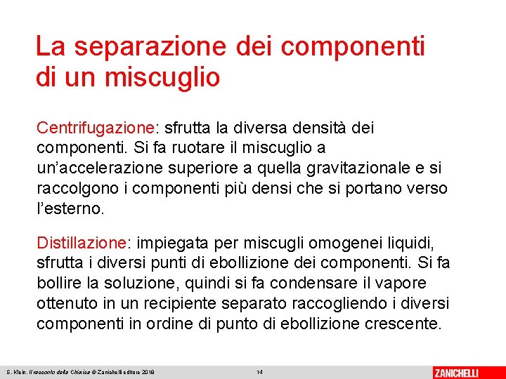 La separazione dei componenti di un miscuglio Centrifugazione: sfrutta la diversa densità dei componenti.