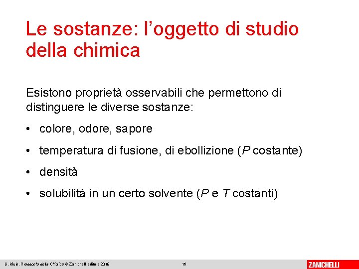 Le sostanze: l’oggetto di studio della chimica Esistono proprietà osservabili che permettono di distinguere