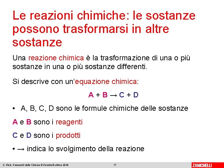 Le reazioni chimiche: le sostanze possono trasformarsi in altre sostanze Una reazione chimica è