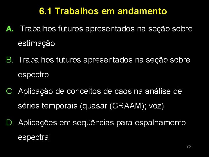 6. 1 Trabalhos em andamento A. Trabalhos futuros apresentados na seção sobre estimação B.