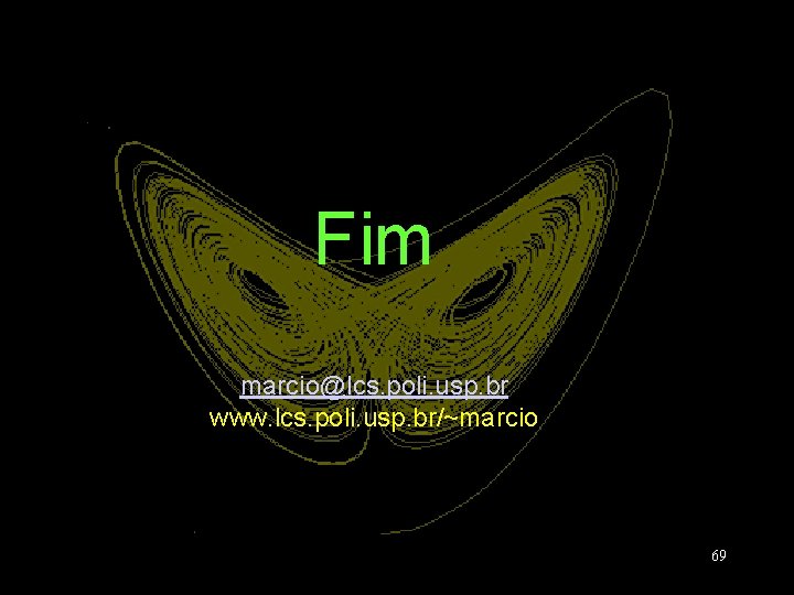 Fim marcio@lcs. poli. usp. br www. lcs. poli. usp. br/~marcio 69 