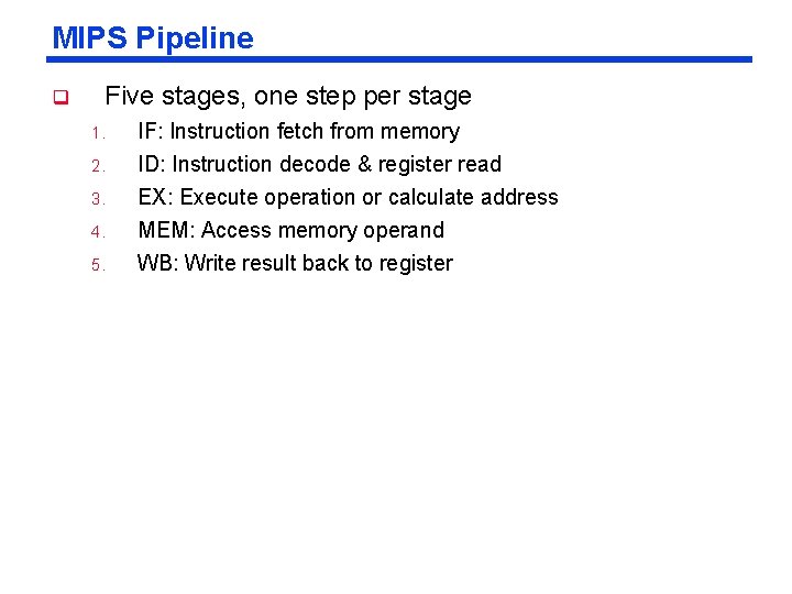 MIPS Pipeline q Five stages, one step per stage 3. IF: Instruction fetch from