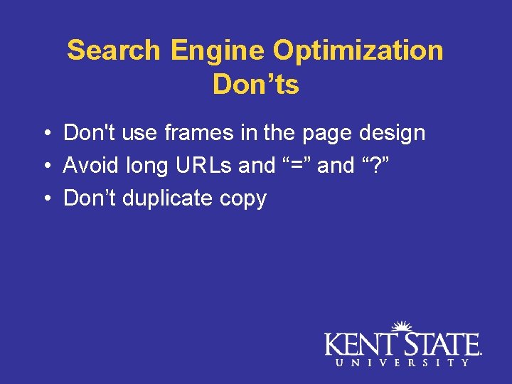 Search Engine Optimization Don’ts • Don't use frames in the page design • Avoid