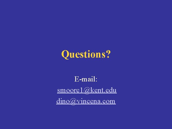 Questions? E-mail: smoore 1@kent. edu dino@vincena. com 