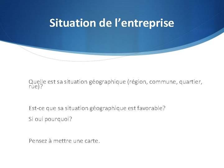 Situation de l’entreprise Quelle est sa situation géographique (région, commune, quartier, rue)? Est-ce que
