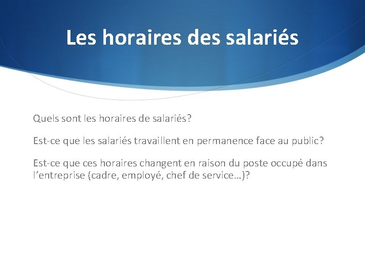 Les horaires des salariés Quels sont les horaires de salariés? Est-ce que les salariés