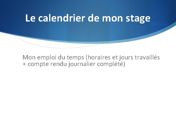 Le calendrier de mon stage Mon emploi du temps (horaires et jours travaillés +