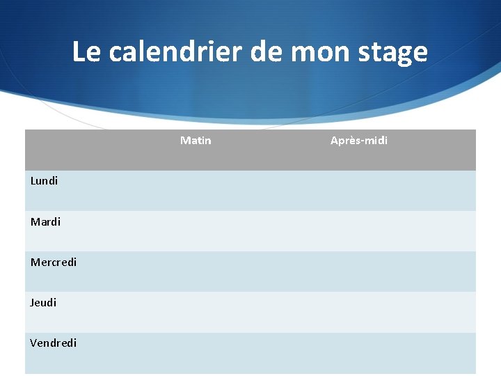 Le calendrier de mon stage Matin Lundi Mardi Mercredi Jeudi Vendredi Après-midi 