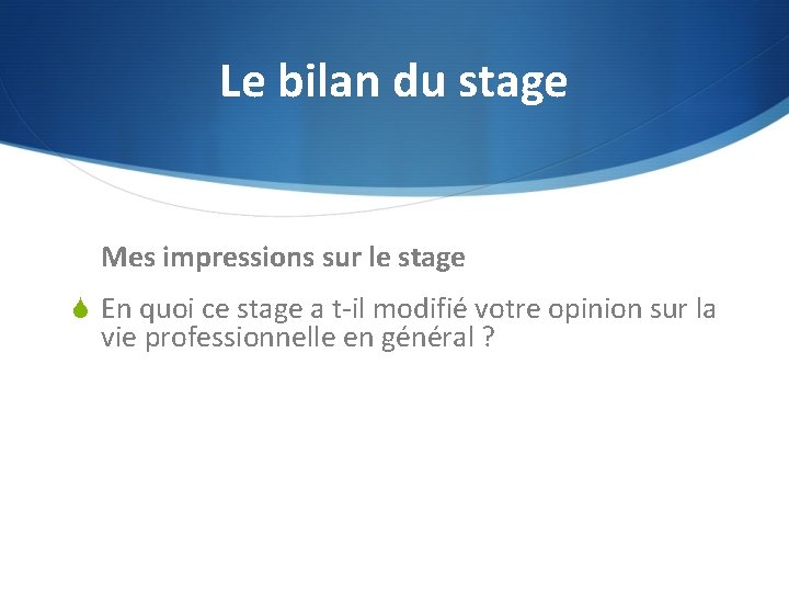 Le bilan du stage Mes impressions sur le stage S En quoi ce stage