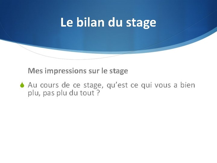 Le bilan du stage Mes impressions sur le stage S Au cours de ce